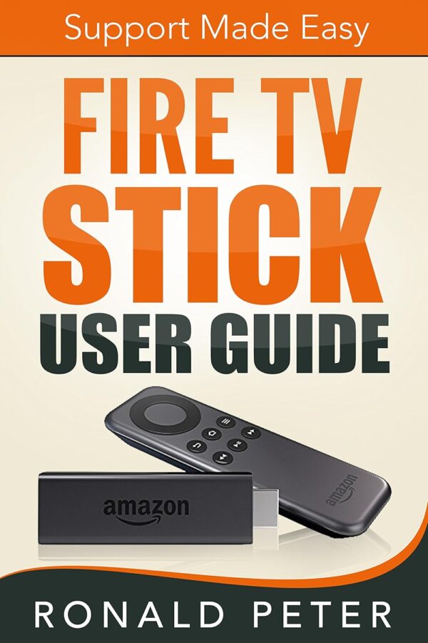 Fire TV Stick User Guide: Support Made Easy (Streaming Devices Book 2)